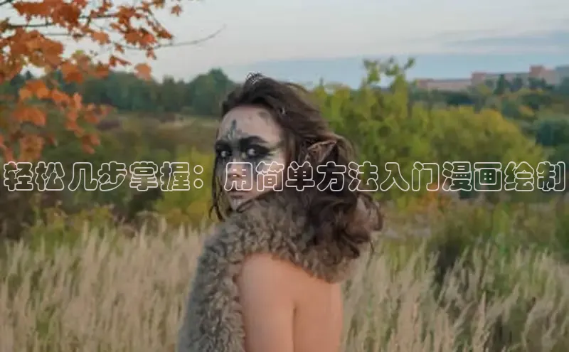 轻松几步掌握：用简单方法入门漫画绘制