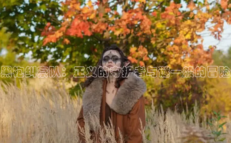 黑袍纠察队：正义的守护者与谜一般的冒险